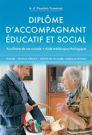 Diplôme d'accompagnant éducatif et social : auxiliaire de vie sociale, aide médico-psychologique : domicile, structure collective, activités de vie sociale, scolaires et de loisirs - Anne-Françoise Pauchet-Traversat