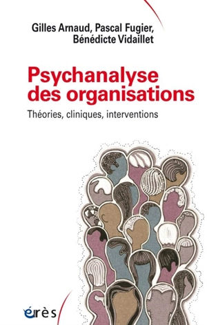 Psychanalyse des organisations : théories, cliniques, interventions - Gilles Arnaud