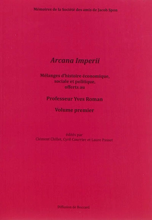 Arcana Imperii : mélanges d'histoire économique, sociale et politique offerts au professeur Yves Roman. Vol. 1