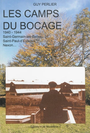 Les camps du bocage : 1940-1944, Saint-Germain-les-Belles, Saint-Paul-d'Eyjeau, Nexon... - Guy Perlier