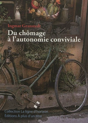 Du chômage à l'autonomie conviviale - Ingmar Granstedt