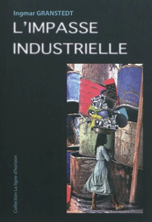 L'impasse industrielle : un monde à réoutiller autrement en tous lieux - Ingmar Granstedt