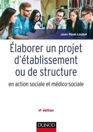 Elaborer un projet d'établissement ou de service en action sociale et médico-sociale - Jean-René Loubat