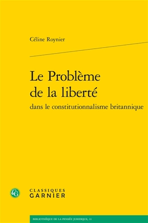 Le problème de la liberté dans le constitutionnalisme britannique - Céline Roynier