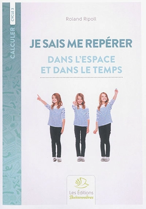 Je sais me repérer dans l'espace et dans le temps : cycle 3 - Roland Ripoll