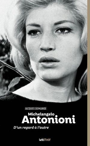 Michelangelo Antonioni : d'un regard à l'autre - Jacques Demange