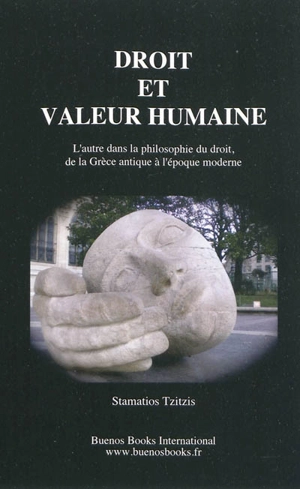 Droit et valeur humaine : l'autre dans la philosophie du droit de la Grèce antique à l'époque moderne - Stamatios Tzitzis