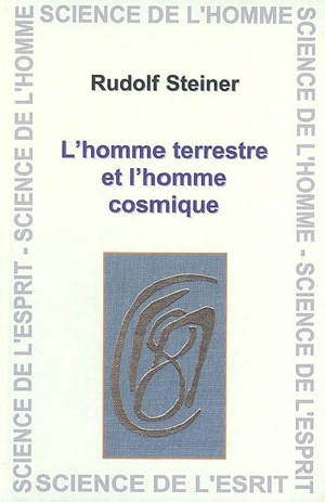 L'homme de la Terre et l'homme du Cosmos : un cycle de neuf conférences faites à Berlin, le 23 octobre 1911 et entre le 19 mars et le 20 juin 1912 - Rudolf Steiner