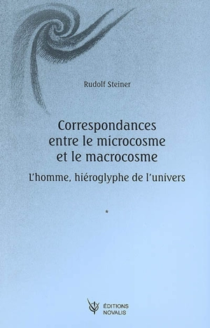 Correspondances entre le microcosme et le macrocosme : l'homme, hiéroglyphe de l'Univers : GA 201, 16 conférences faites à Dornach entre le 9 avril et le 16 mai 1920 - Rudolf Steiner