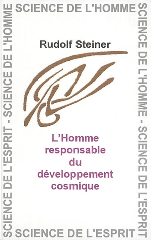 L'homme responsable du développement cosmique : par son lien avec la planète Terre et le monde stellaire : dix-huit conférences faites à Stuttgart, Dornach et La Haye du 1er janvier au 1er avril 1921 - Rudolf Steiner