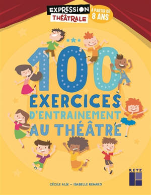 100 exercices d'entraînement au théâtre : à partir de 8 ans - Cécile Alix