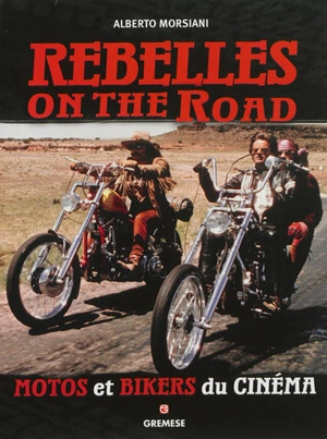 Rebelles on the road : motos et bikers du cinéma - Alberto Morsiani