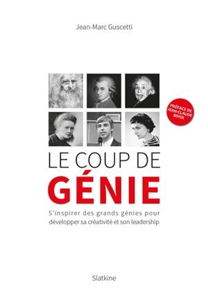 Le coup de génie : s'inspirer des grands génies pour développer sa créativité et son leadership - Jean-Marc Guscetti