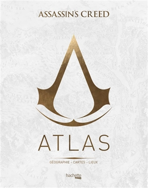 Atlas Assassin's creed : géographie, cartes, lieux - Guillaume Delalande