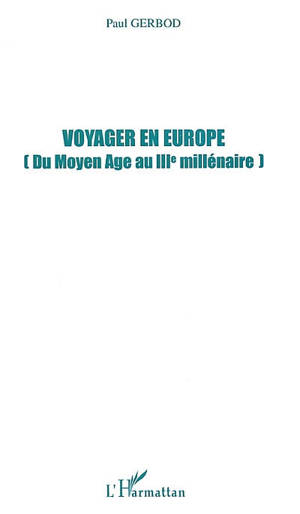 Voyager en Europe : du Moyen Age au IIIe millénaire - Paul Gerbod