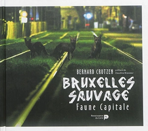 Bruxelles sauvage : faune capitale - Bernard Crutzen