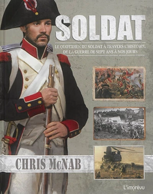 Soldat : le quotidien du soldat à travers l'histoire, de la guerre de Sept Ans à nos jours - Chris McNab