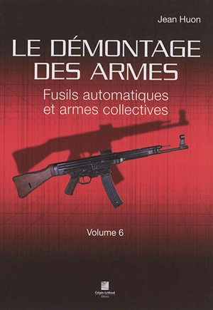 Le démontage des armes. Vol. 6. Fusils automatiques et armes collectives - Jean Huon