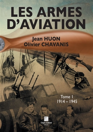 Les armes d'aviation. Vol. 1. 1914 à 1945 - Jean Huon