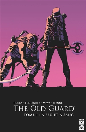 The old guard. Vol. 1. A feu et à sang - Greg Rucka