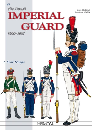 The Imperial Guard of the First Empire. Vol. 1. 1800-1815, the foot soldiers - Jean-Marie Mongin