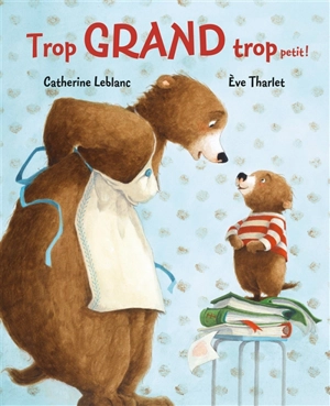 Trop grand, trop petit ! - Catherine Leblanc