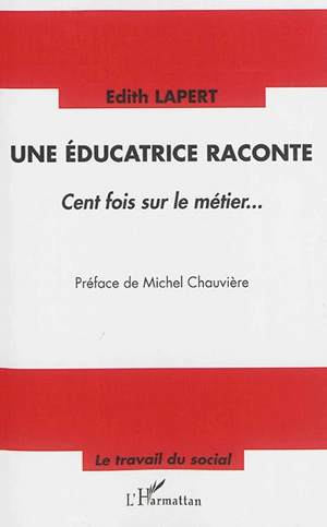 Une éducatrice raconte : cent fois sur le métier... - Edith Lapert