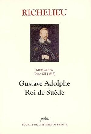 Mémoires. Vol. 12. Gustave Adolphe, roi de Suède : 1632 - Armand Jean du Plessis duc de Richelieu