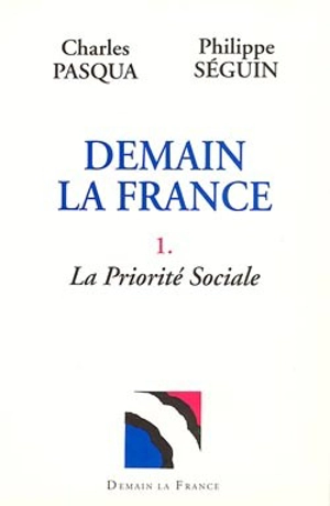 Demain la France. Vol. 1. La Priorité sociale - Charles Pasqua