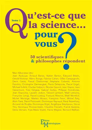 Qu'est-ce que la science... pour vous ? : 50 scientifiques & philosophes répondent. Vol. 1