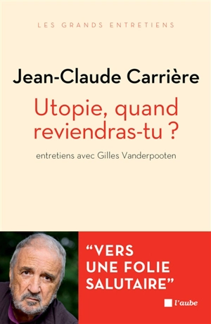 Utopie, quand reviendras-tu ? : vers une folie salutaire : entretiens avec Gilles Vanderpooten - Jean-Claude Carrière