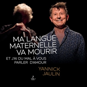 Ma langue maternelle va mourir : et j'ai du mal à vous parler d'amour - Yannick Jaulin