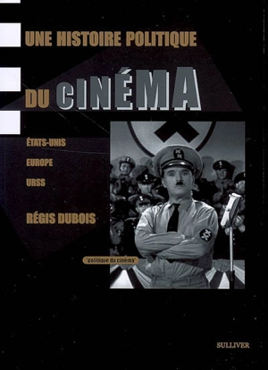 Une histoire politique du cinéma : Etats-Unis, Europe, URSS - Régis Dubois