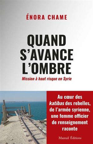 Quand s'avance l'ombre : mission à haut risque en Syrie - Enora Chame