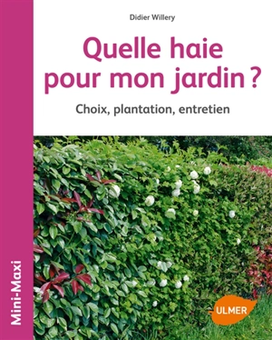 Quelle haie pour mon jardin ? : choix, plantation, entretien - Didier Willery