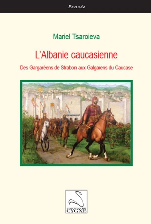 L'Albanie caucasienne : des Gargaréens de Strabon aux Galgaïens du Caucase - Mariel Tsaroieva