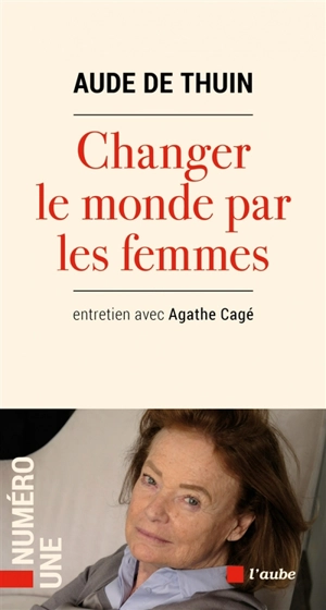 Changer le monde par les femmes ! : entretien avec Agathe Cagé - Aude Zieseniss de Thuin