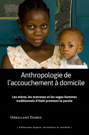 Anthropologie de l'accouchement à domicile : les mères, les matrones et les sages-hommes traditionnels d'Haïti prennent la parole - Obrillant Damus