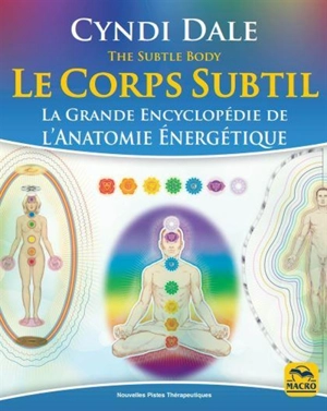 Le corps subtil : la grande encyclopédie de l'anatomie énergétique. The subtle body - Cyndi Dale