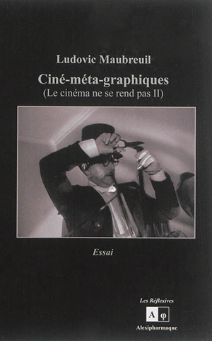 Le cinéma ne se rend pas. Vol. 2. Ciné-méta-graphiques : essai - Ludovic Maubreuil