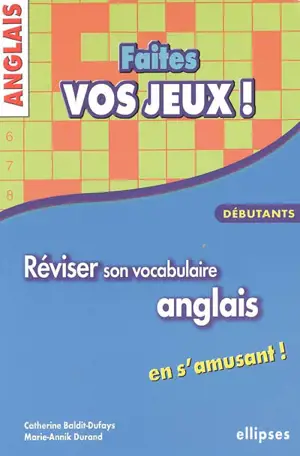 Faites vos jeux ! : réviser son vocabulaire anglais en s'amusant : débutants - Catherine Baldit-Dufays