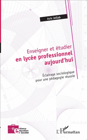 Enseigner et étudier en lycée professionnel aujourd'hui : éclairage sociologique pour une pédagogie réussie - Aziz Jellab