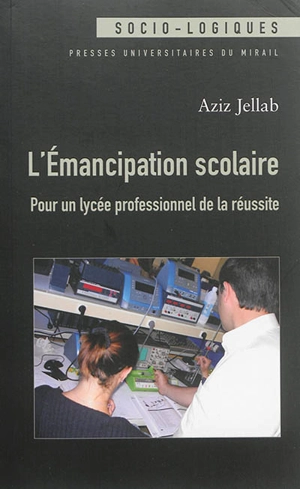 L'émancipation scolaire : pour un lycée professionnel de la réussite - Aziz Jellab