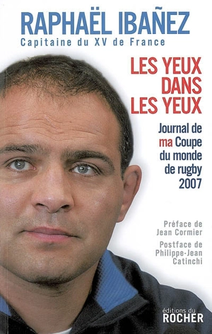 Les yeux dans les yeux : journal de ma Coupe du monde de rugby 2007 - Raphaël Ibanez