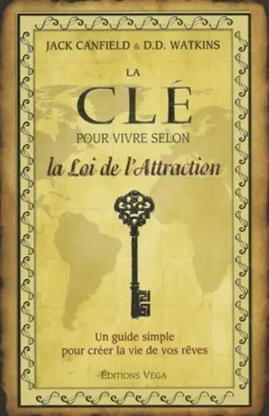 La clé pour vivre selon la loi de l'attraction : un guide simple pour vivre la vie de vos rêves - Jack Canfield