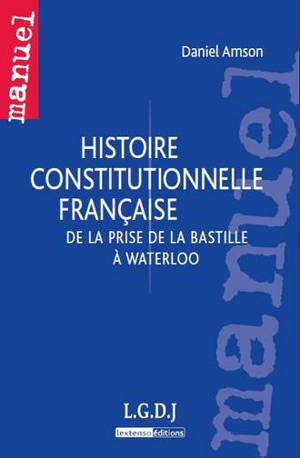 Histoire constitutionnelle française : de la prise de la Bastille à Waterloo - Daniel Amson