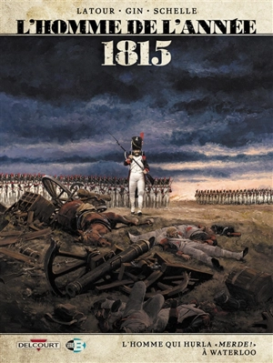 L'homme de l'année. Vol. 3. 1815 : l'homme qui hurla Merde ! à Waterloo - Sébastien Latour