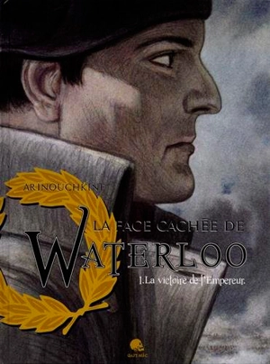 La face cachée de Waterloo. Vol. 1. La victoire de l'Empereur - Andreï Arinouchkine