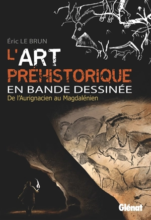 L'art préhistorique en bande dessinée : de l'aurignacien au magdalénien - Eric Le Brun