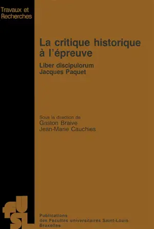 La Critique historique à l'épreuve : liber discipulorum Jacques Paquet - Gaston Braive